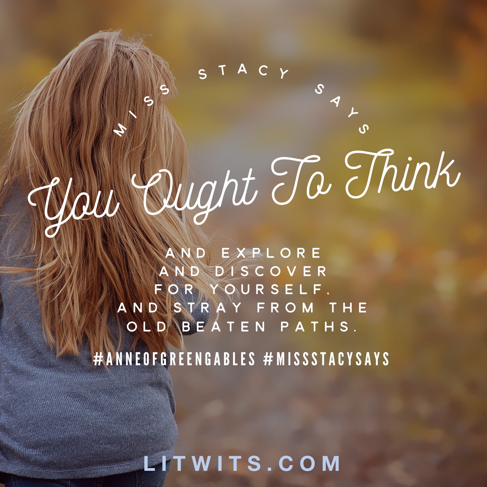 A quote from Miss Stacy of Avonlea, in ANNE OF GREEN GABLES by L.M. Montgomery